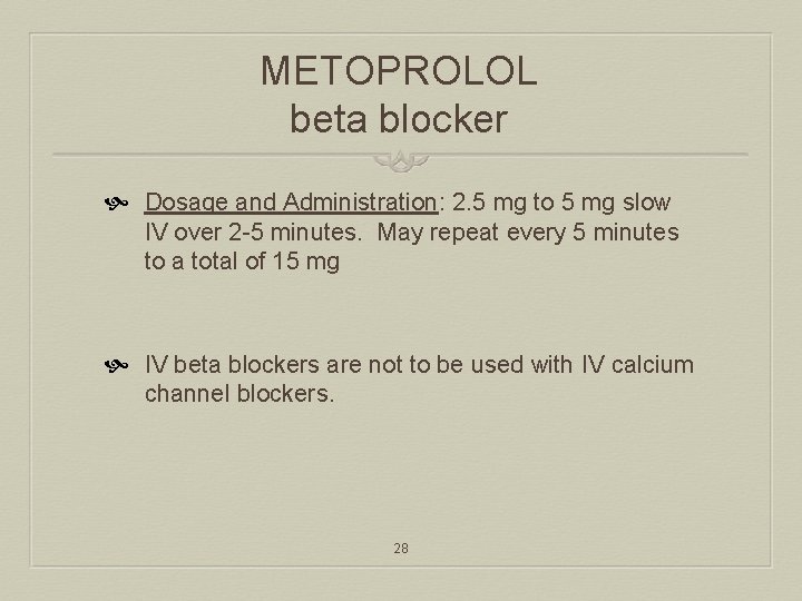 METOPROLOL beta blocker Dosage and Administration: 2. 5 mg to 5 mg slow IV