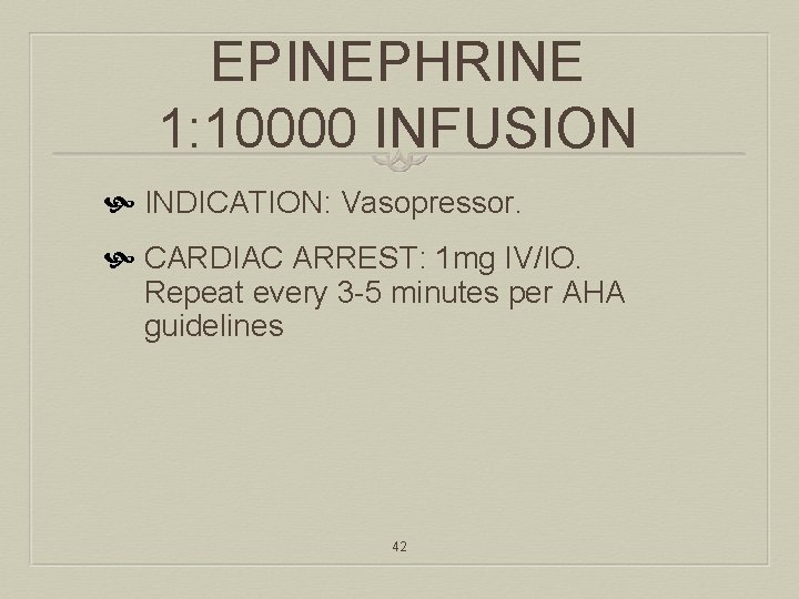 EPINEPHRINE 1: 10000 INFUSION INDICATION: Vasopressor. CARDIAC ARREST: 1 mg IV/IO. Repeat every 3