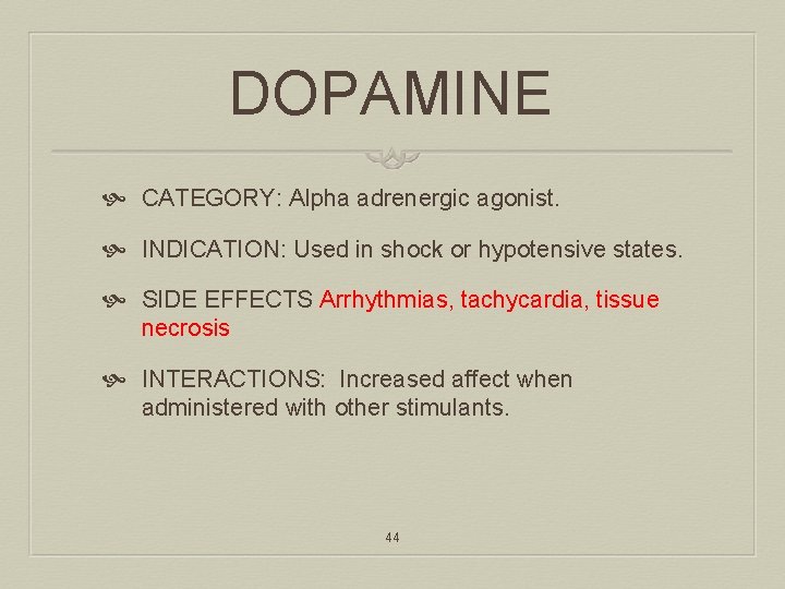 DOPAMINE CATEGORY: Alpha adrenergic agonist. INDICATION: Used in shock or hypotensive states. SIDE EFFECTS