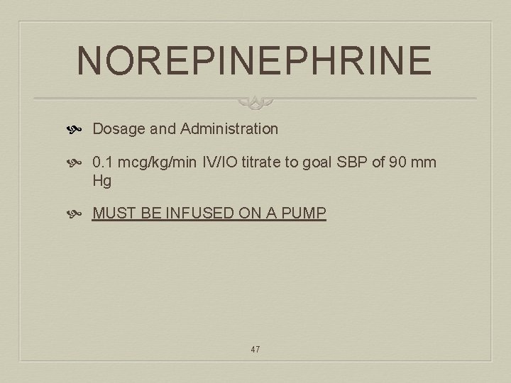 NOREPINEPHRINE Dosage and Administration 0. 1 mcg/kg/min IV/IO titrate to goal SBP of 90