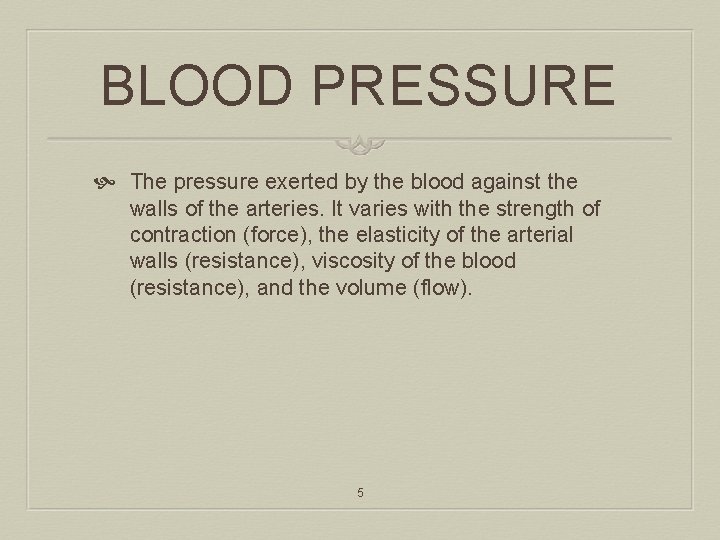 BLOOD PRESSURE The pressure exerted by the blood against the walls of the arteries.