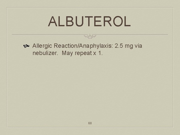 ALBUTEROL Allergic Reaction/Anaphylaxis: 2. 5 mg via nebulizer. May repeat x 1. 68 