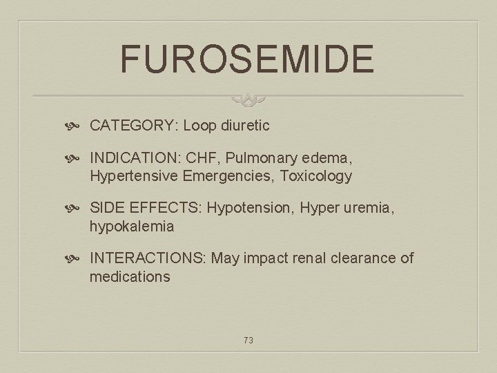 FUROSEMIDE CATEGORY: Loop diuretic INDICATION: CHF, Pulmonary edema, Hypertensive Emergencies, Toxicology SIDE EFFECTS: Hypotension,
