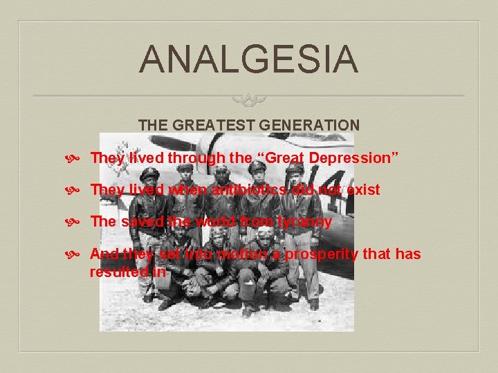 ANALGESIA THE GREATEST GENERATION They lived through the “Great Depression” They lived when antibiotics