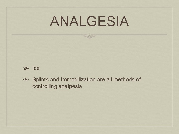 ANALGESIA Ice Splints and Immobilization are all methods of controlling analgesia 