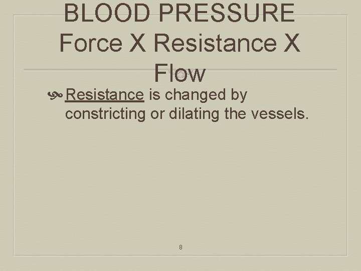 BLOOD PRESSURE Force X Resistance X Flow Resistance is changed by constricting or dilating
