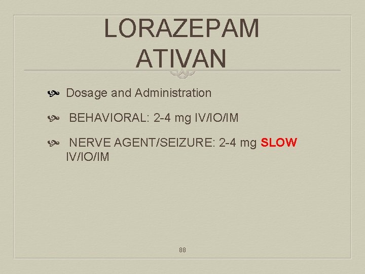 LORAZEPAM ATIVAN Dosage and Administration BEHAVIORAL: 2 -4 mg IV/IO/IM NERVE AGENT/SEIZURE: 2 -4