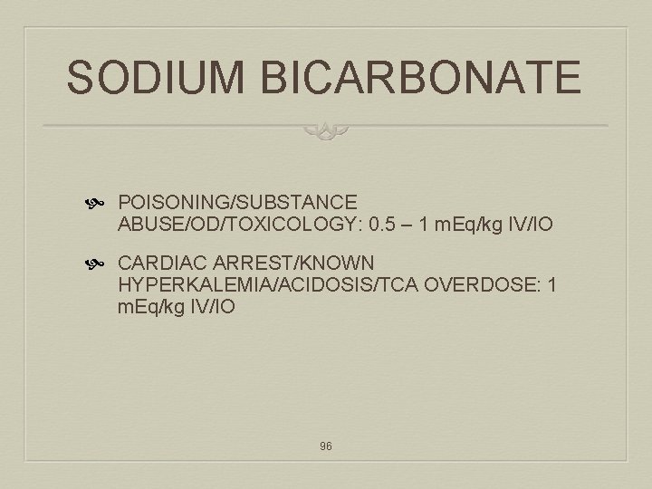 SODIUM BICARBONATE POISONING/SUBSTANCE ABUSE/OD/TOXICOLOGY: 0. 5 – 1 m. Eq/kg IV/IO CARDIAC ARREST/KNOWN HYPERKALEMIA/ACIDOSIS/TCA