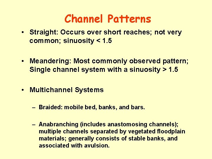 Channel Patterns • Straight: Occurs over short reaches; not very common; sinuosity < 1.