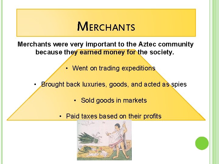 MERCHANTS Merchants were very important to the Aztec community because they earned money for