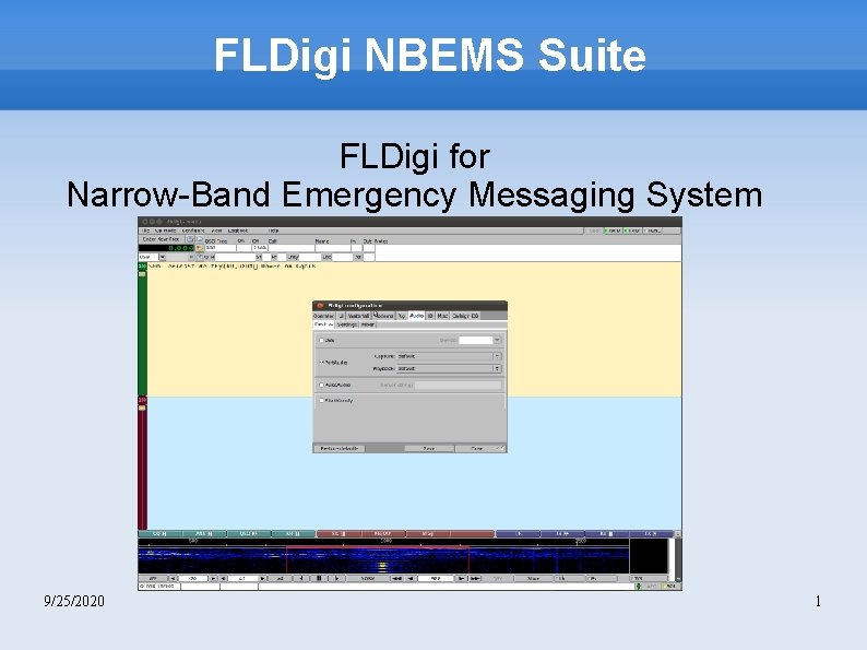 FLDigi NBEMS Suite FLDigi for Narrow-Band Emergency Messaging System 9/25/2020 1 