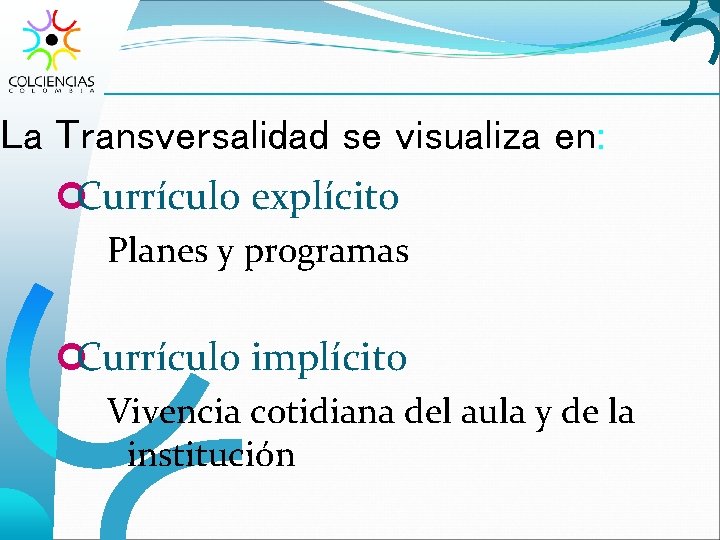 La Transversalidad se visualiza en: ¢Currículo explícito Planes y programas ¢Currículo implícito Vivencia cotidiana