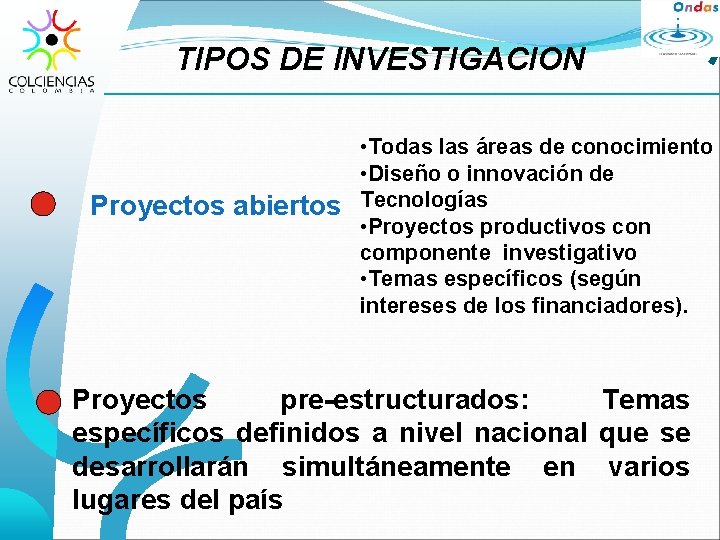 TIPOS DE INVESTIGACION Proyectos abiertos • Todas las áreas de conocimiento • Diseño o