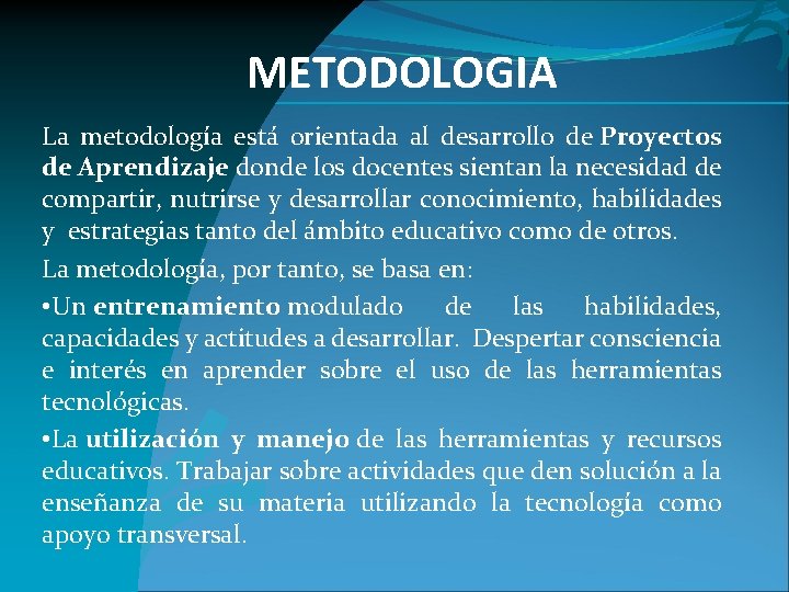 METODOLOGIA La metodología está orientada al desarrollo de Proyectos de Aprendizaje donde los docentes