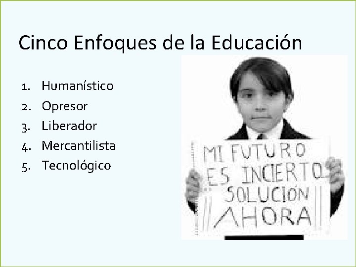 Cinco Enfoques de la Educación 1. 2. 3. 4. 5. Humanístico Opresor Liberador Mercantilista