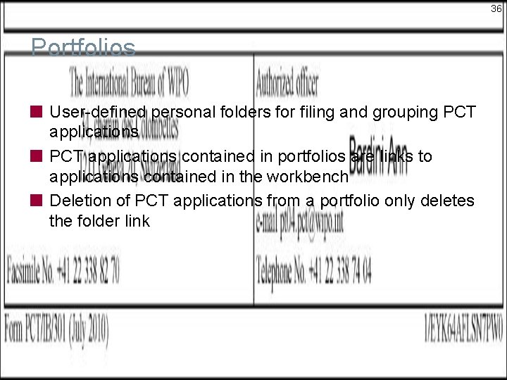 36 Portfolios User-defined personal folders for filing and grouping PCT applications contained in portfolios 36 Portfolios User-defined personal folders for filing and grouping PCT applications contained in portfolios