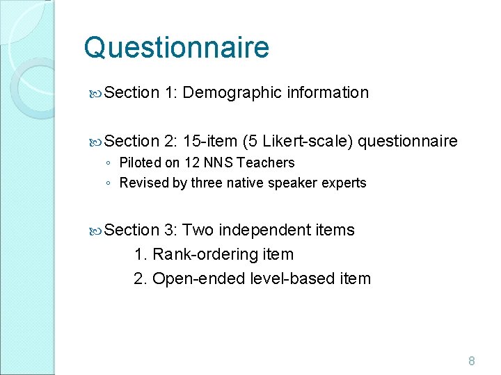Questionnaire Section 1: Demographic information Section 2: 15 -item (5 Likert-scale) questionnaire ◦ Piloted Questionnaire Section 1: Demographic information Section 2: 15 -item (5 Likert-scale) questionnaire ◦ Piloted