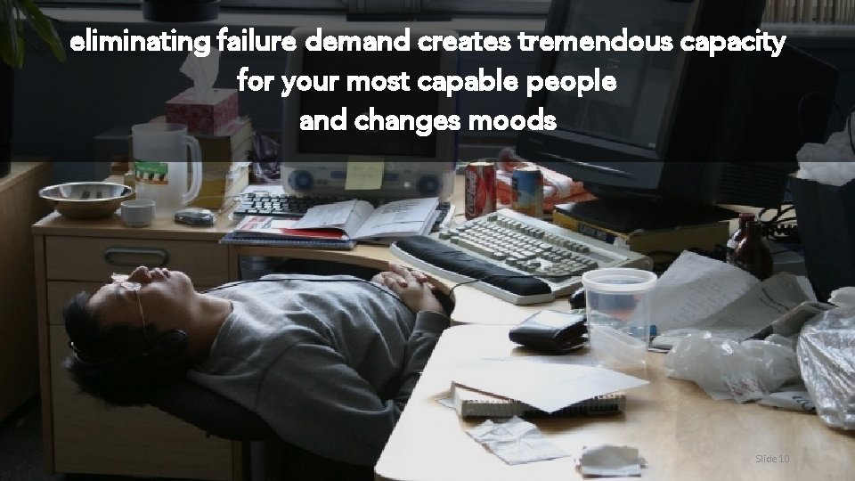 eliminating failure demand creates tremendous capacity for your most capable people and changes moods