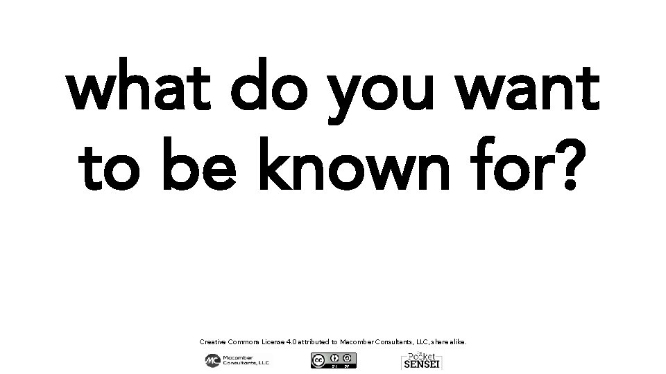 what do you want to be known for? Creative Commons License 4. 0 attributed