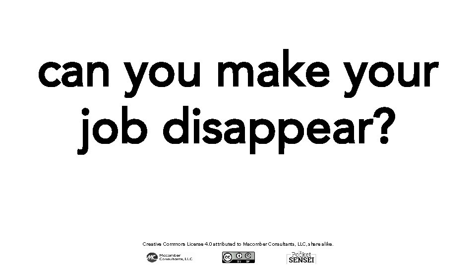 can you make your job disappear? Creative Commons License 4. 0 attributed to Macomber