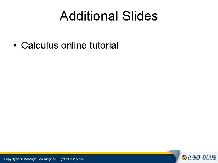 Additional Slides • Calculus online tutorial Copyright © Vantage Learning. All Rights Reserved. 