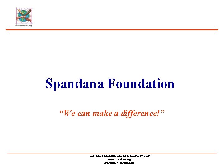 Spandana Foundation “We can make a difference!” Spandana Foundation. All Rights Reserved@ 2008 www.