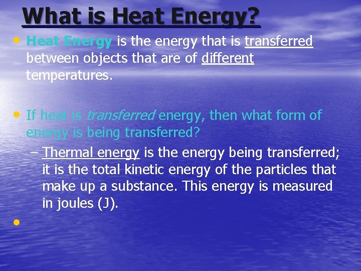 What is Heat Energy? • Heat Energy is the energy that is transferred between