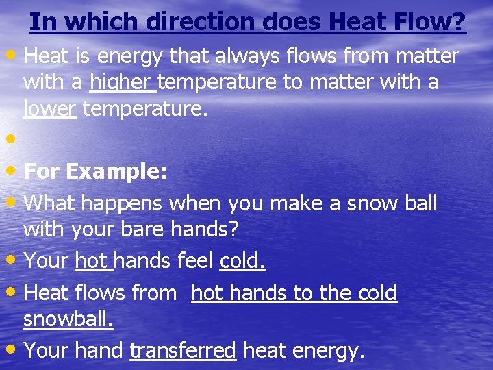 In which direction does Heat Flow? • Heat is energy that always flows from