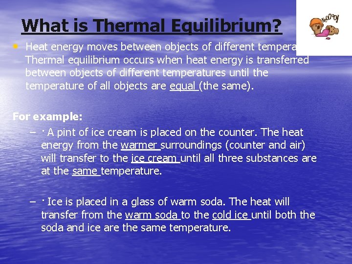 What is Thermal Equilibrium? • Heat energy moves between objects of different temperatures. Thermal