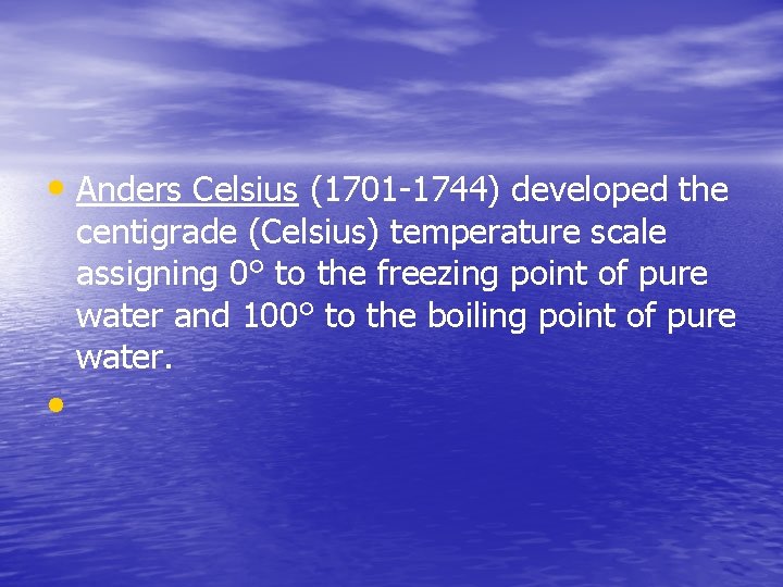  • Anders Celsius (1701 -1744) developed the centigrade (Celsius) temperature scale assigning 0°