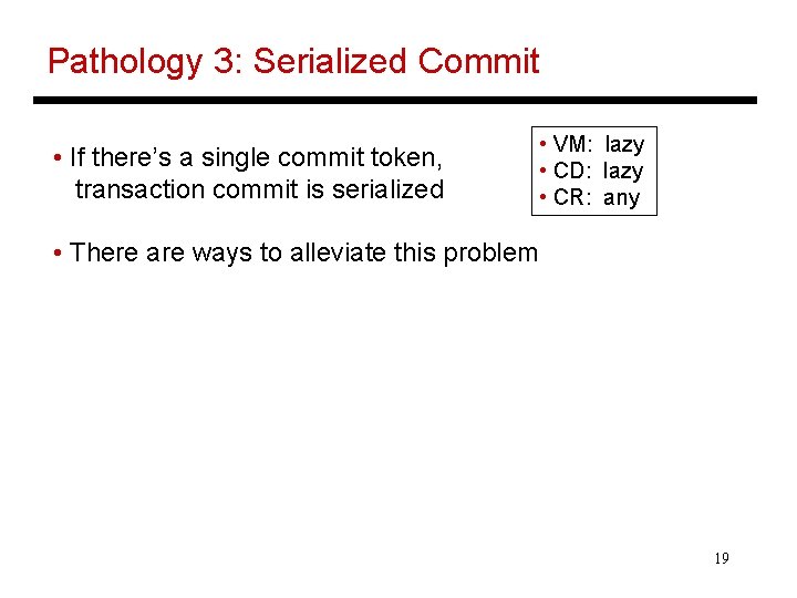 Pathology 3: Serialized Commit • If there’s a single commit token, transaction commit is