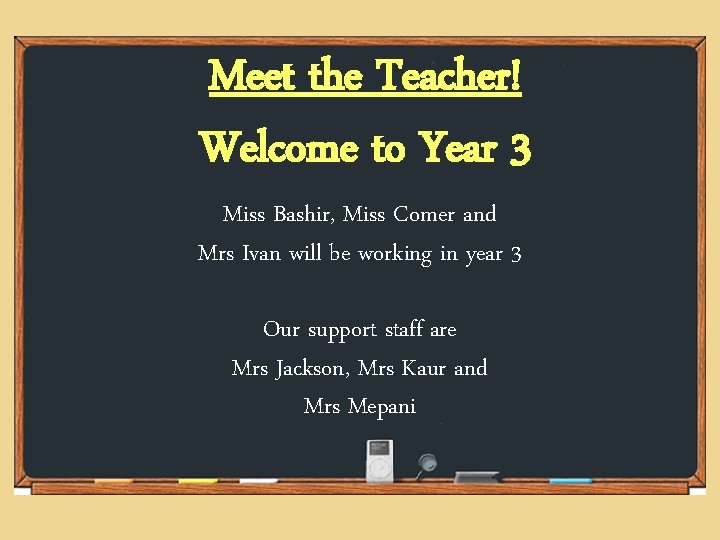 Meet the Teacher! Welcome to Year 3 Miss Bashir, Miss Comer and Mrs Ivan