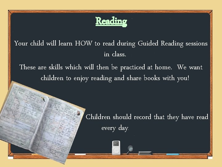 Reading Your child will learn HOW to read during Guided Reading sessions in class.
