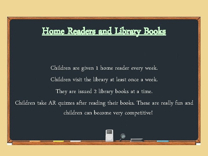 Home Readers and Library Books Children are given 1 home reader every week. Children