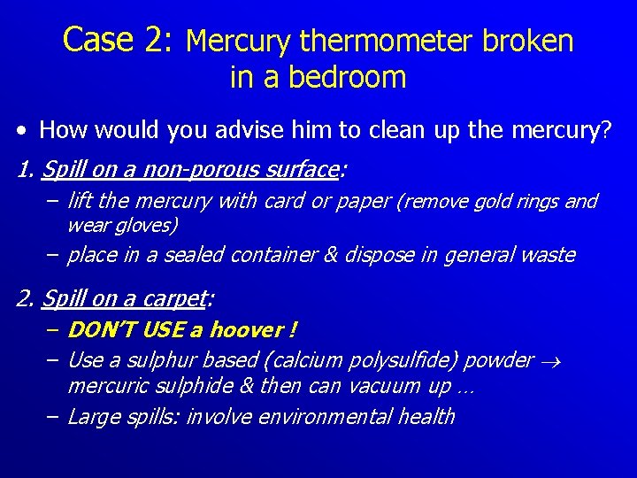 Case 2: Mercury thermometer broken in a bedroom • How would you advise him
