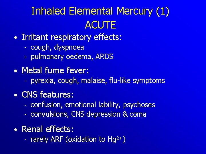 Inhaled Elemental Mercury (1) ACUTE • Irritant respiratory effects: cough, dyspnoea pulmonary oedema, ARDS