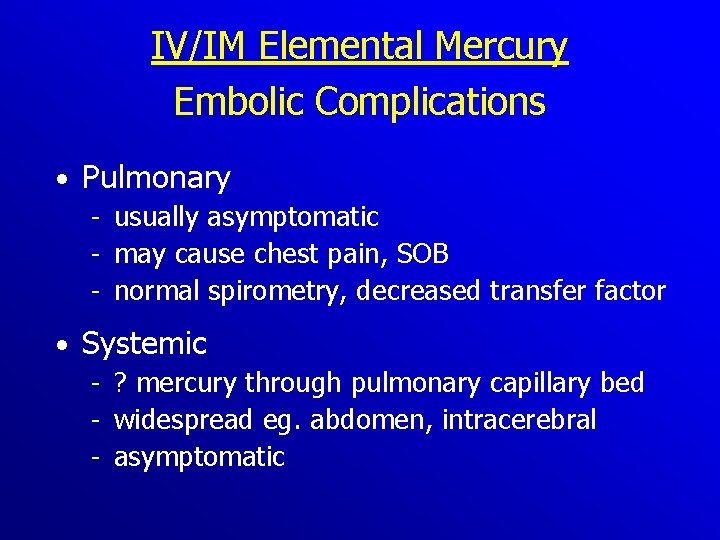 IV/IM Elemental Mercury Embolic Complications • Pulmonary usually asymptomatic may cause chest pain, SOB