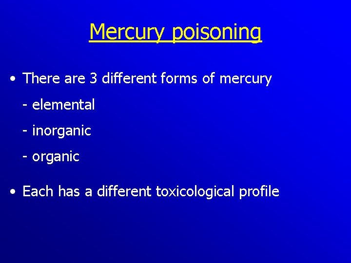 Mercury poisoning • There are 3 different forms of mercury elemental inorganic • Each