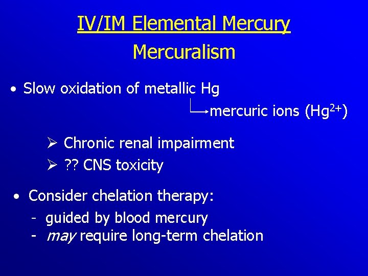 IV/IM Elemental Mercury Mercuralism • Slow oxidation of metallic Hg mercuric ions (Hg 2+)