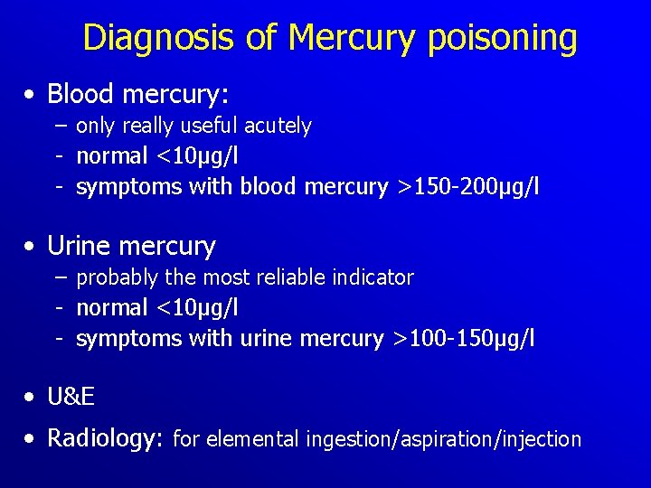 Diagnosis of Mercury poisoning • Blood mercury: – only really useful acutely normal <10µg/l