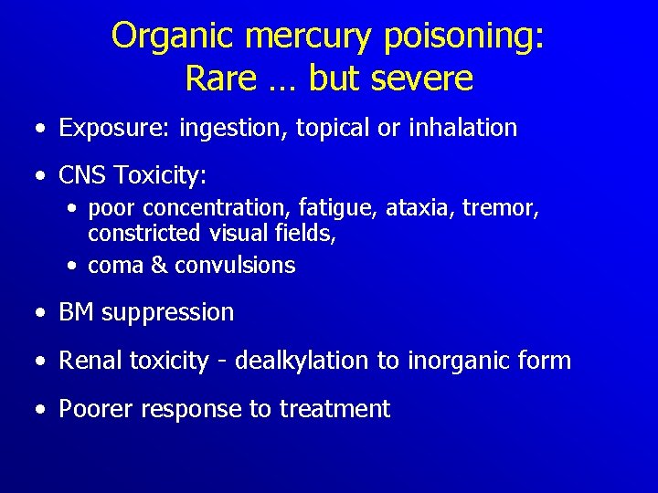 Organic mercury poisoning: Rare … but severe • Exposure: ingestion, topical or inhalation • Organic mercury poisoning: Rare … but severe • Exposure: ingestion, topical or inhalation •