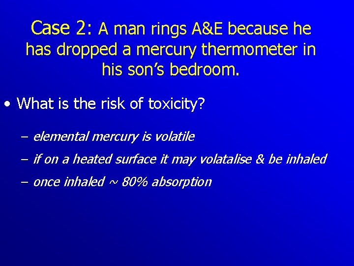 Case 2: A man rings A&E because he has dropped a mercury thermometer in