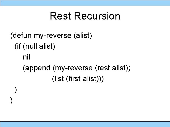Rest Recursion (defun my-reverse (alist) (if (null alist) nil (append (my-reverse (rest alist)) (list