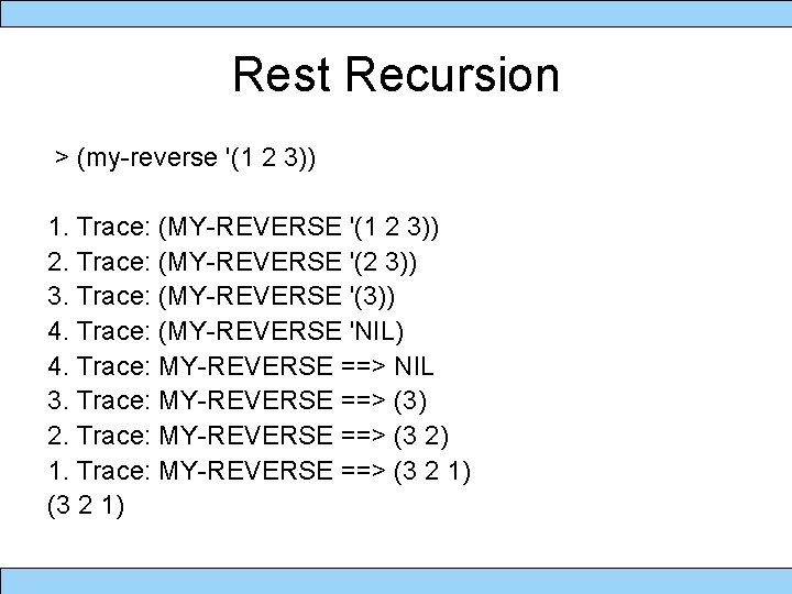 Rest Recursion > (my-reverse '(1 2 3)) 1. Trace: (MY-REVERSE '(1 2 3)) 2.