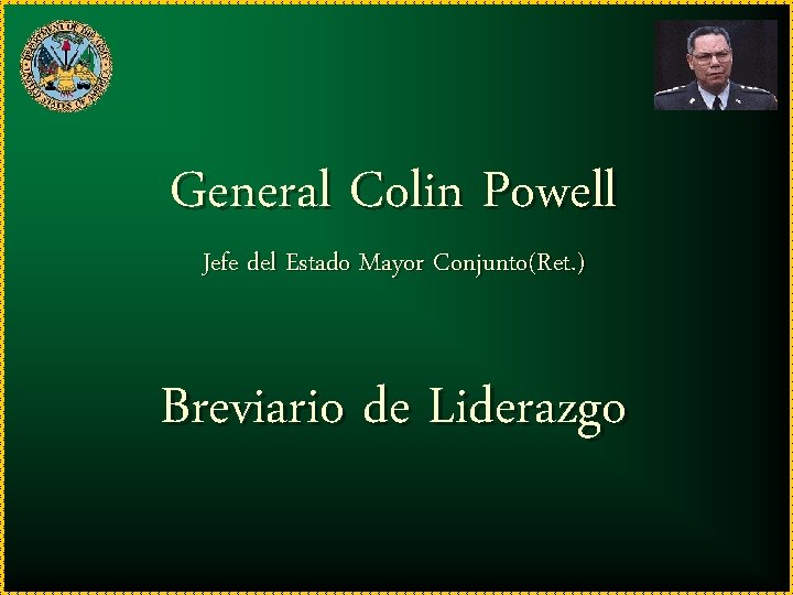 General Colin Powell Jefe del Estado Mayor Conjunto(Ret. ) Breviario de Liderazgo 