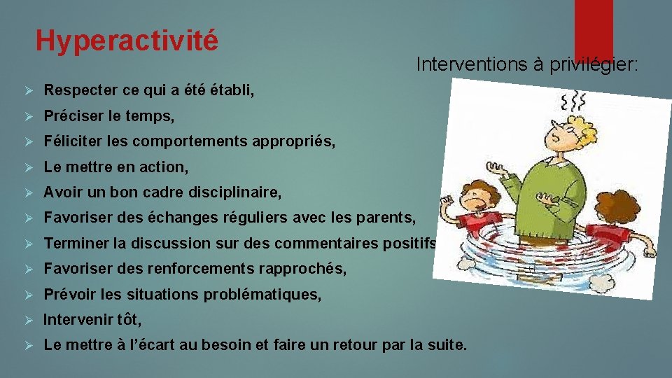 Hyperactivité Interventions à privilégier: Ø Respecter ce qui a été établi, Ø Préciser le