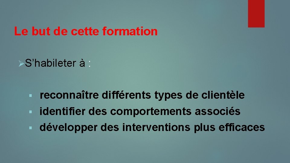 Le but de cette formation ØS’habileter à : reconnaître différents types de clientèle §