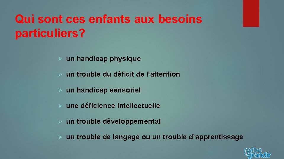 Qui sont ces enfants aux besoins particuliers? Ø un handicap physique Ø un trouble