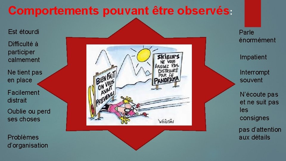 Comportements pouvant être observés: Est étourdi Difficulté à participer calmement Parle énormément Impatient Ne
