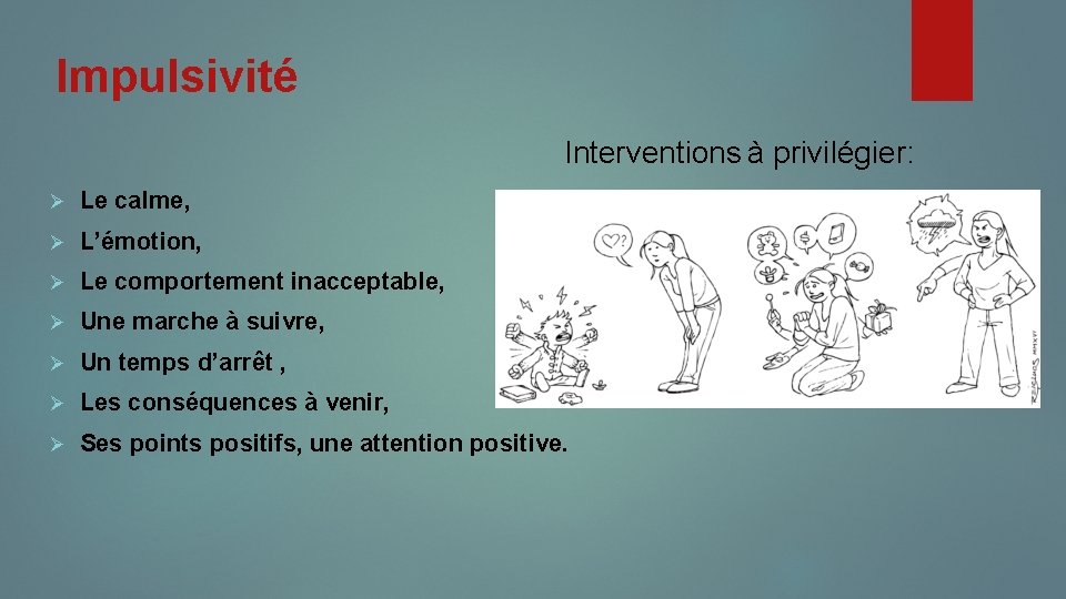 Impulsivité Interventions à privilégier: Ø Le calme, Ø L’émotion, Ø Le comportement inacceptable, Ø